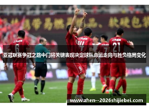 亚冠联赛争冠之路中门将关键表现决定球队命运走向与胜负格局变化