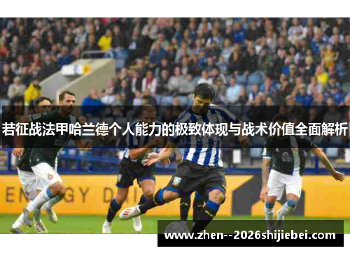 若征战法甲哈兰德个人能力的极致体现与战术价值全面解析