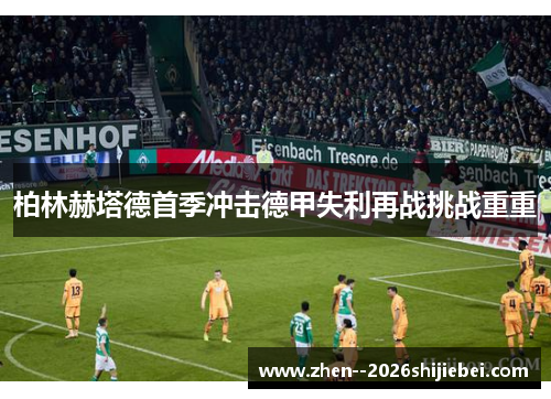 柏林赫塔德首季冲击德甲失利再战挑战重重 柏林赫塔德首季冲击德甲失利再战挑战重重