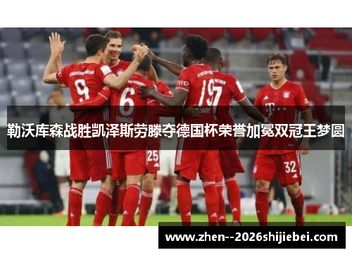勒沃库森战胜凯泽斯劳滕夺德国杯荣誉加冕双冠王梦圆