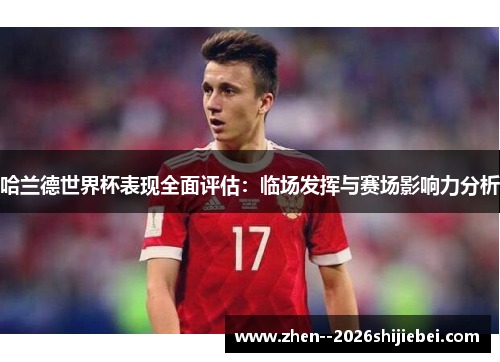 哈兰德世界杯表现全面评估：临场发挥与赛场影响力分析